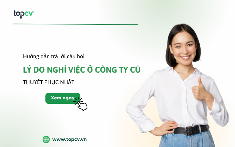 Cách trả lời câu hỏi của nhà tuyển dụng về lý do nghỉ việc công ty ở cũ thuyết phục nhất